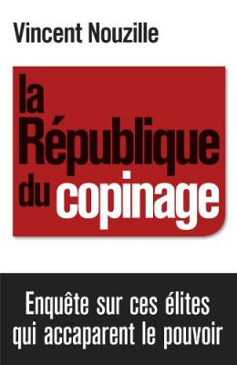 La R&eacute;publique du copinage: Enqu&ecirc;te sur la France des r&eacute;seaux de pouvoir