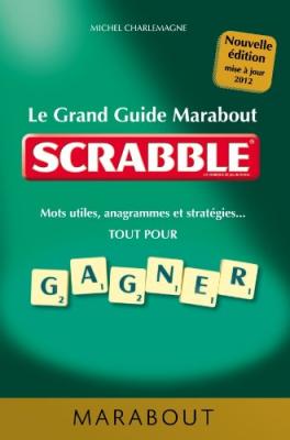 MICHEL CHARLEMAGNE Le Grand Guide Marabout du Scrabble&reg;, nouvelle &eacute;dition 2012