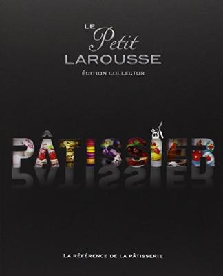 Le petit Larousse P&acirc;tissier: Edition collector