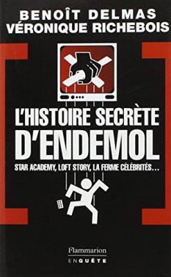 L'Histoire secr&egrave;te d'Endemol: STAR ACADEMY, LOFT STORY, LA FERME CELEBRITES : L'ENQUETE