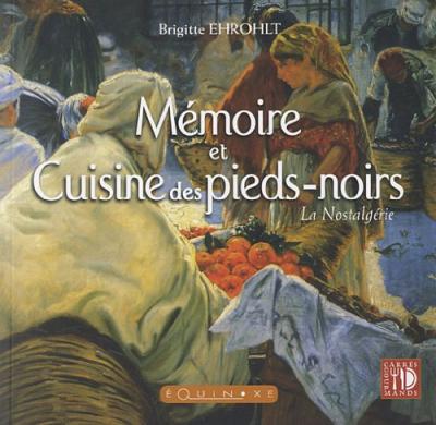 M&eacute;moire et cuisine des Pieds-noirs - la nostalg&eacute;rie La nostalg&eacute;rie - Brigitte Ehrohlt - Equinoxe - broch&eacute; - Guide