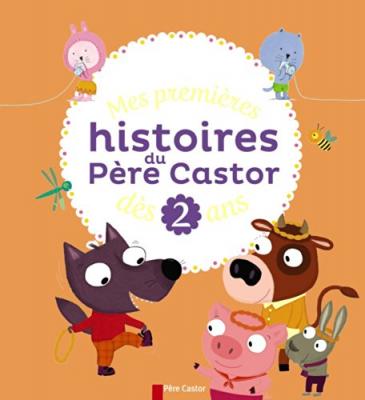 Mes Premi&egrave;res Histoires Du P&egrave;re Castor D&egrave;s 2 Ans