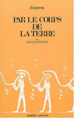 Par Le Corps De La Terre Ou Le Sannayasin - Histoire Perp&eacute;tuelle