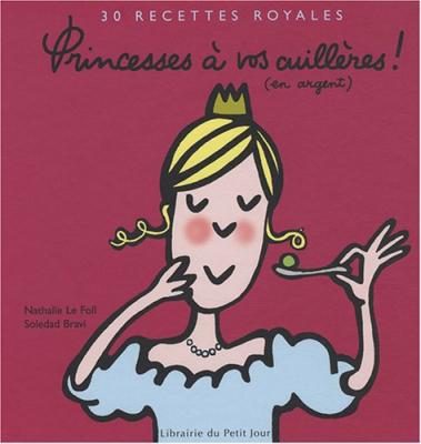 [LIBRAIRIE DU PETIT JOUR] Princesses &agrave; vos cuill&egrave;res ! (en argent) : 30 Recettes royales
