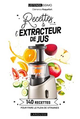 CLEMENCE ROQUEFORT Recettes &Agrave; L'extracteur De Jus : 140 Recettes Pour Faire Le Plein De Vitamines