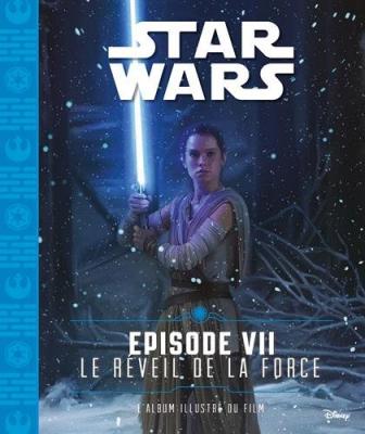  Star Wars. Vol. 7. Le r&eacute;veil de la force, &eacute;pisode VII : l'album illustr&eacute; du film 