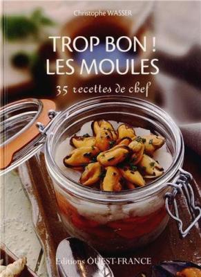 Trop bon! Les moules 35 recettes de chefs - Christophe Wasser - Ouest France - reli&eacute; - Guide