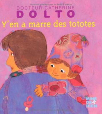 Y'en a marre des tototes - Docteur Catherine Dolto - de 2 &agrave; 7 ans