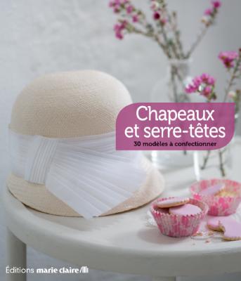 [MARIE CLAIRE (EDITIONS)] Chapeaux et serre-t&ecirc;tes : 30 mod&egrave;les &agrave; confectionner