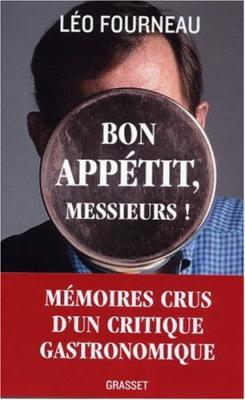 Bon app&eacute;tit, messieurs! M&eacute;moires crus d'un critique gastronomique - L&eacute;o Fourneau - Grasset - broch&eacute; - Essai