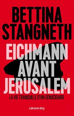 Eichmann avant Jerusalem: La Vie tranquille d'un g&eacute;nocidaire