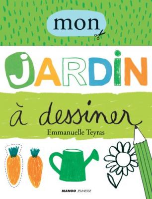 [MANGO JEUNESSE] Mon Jardin &Agrave; Dessiner