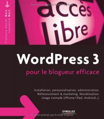  WordPress 3 pour le blogueur efficace : installation, personnalisation, administration, r&eacute;f&eacute;rencemen 